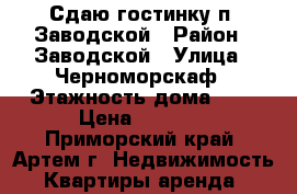 Сдаю гостинку п. Заводской › Район ­ Заводской › Улица ­ Черноморскаф › Этажность дома ­ 5 › Цена ­ 7 000 - Приморский край, Артем г. Недвижимость » Квартиры аренда   